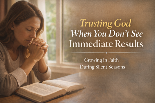 Trusting God When You Don’t See Immediate Results banner featuring woman praying over open Bible in warm window light during a quiet season